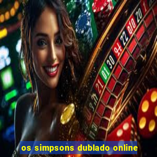 os simpsons dublado online